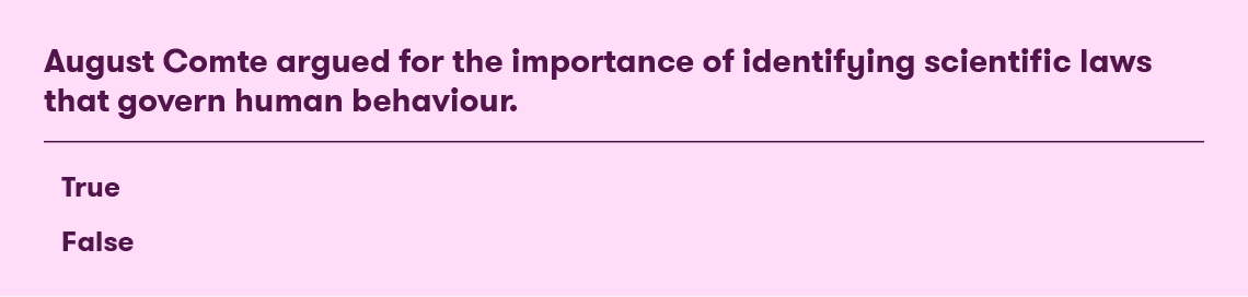 True or false eLearning question which reads: August Comte argued for the importance of identifying scientific laws that govern human behaviour. True False